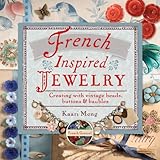 French-Inspired Jewelry: Creating with Vintage Beads, Buttons & Baubles by