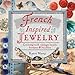 French-Inspired Jewelry: Creating with Vintage Beads, Buttons & Baubles by