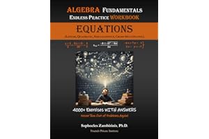 Algebra Fundamentals Endless Practice Workbook - EQUATIONS: Linear, Quadratic, Simultaneous, Cross-Multiplying