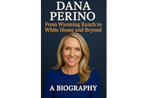Dana Perino: From Wyoming Ranch to White House and Beyond: A Biography