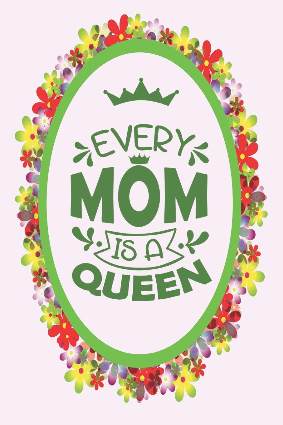 Buy Every Mom Is A Queen Moms Journal Diary And Notebook For Notes Thoughts And Special Memories To Be Treasured Forever Book Online At Low Prices In India Every Mom Is
