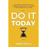 Do It Today: Overcome Procrastination, Improve Productivity, and Achieve More Meaningful Things