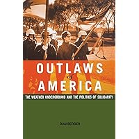 Outlaws of America: The Weather Underground and the Politics of Solidarity