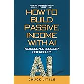 Build Passive Income with AI – No Code? No Budget? No Problem!: Join the Digital Gold Rush Before It Passes You By