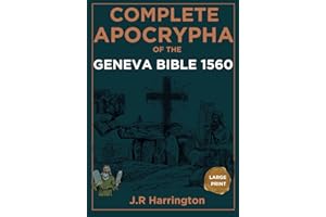 Complete Apocrypha of the Geneva Bible 1560 Edition in Large Print: Revealing the Hidden Deuterocanonical Books ( An Authentic Reproduction of the Historic Edition)