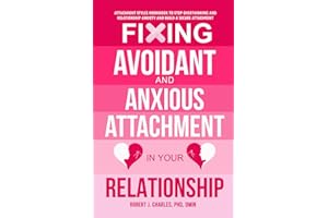 Fixing Avoidant And Anxious Attachment In Your Relationship: Attachment Styles Workbook to Stop Overthinking and Relationship