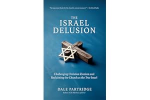 The Israel Delusion: Challenging Zionism and Reclaiming the Church as God’s Chosen People