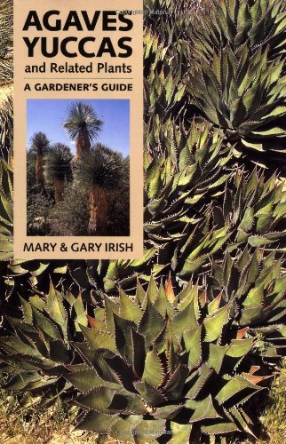 Agaves, Yuccas, and Related Plants: A Gardener's Guide by Gary Irish, Mary F. Irish