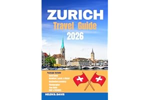 ZURICH TRAVEL GUIDE 2026: Explore the Best of Zurich: Top Attractions, Hidden Gems, Cultural Experiences, Nature Escapes, and