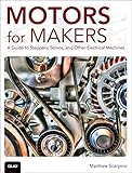 Motors for Makers: A Guide to Steppers, Servos, and Other Electrical Machines