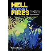 Hell Without Fires: Slavery, Christianity, and the Antebellum Spiritual Narrative (History of African-American Religions)