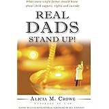 Real Dads Stand Up!: What Every Single Father Should Know About Child Support, Rights And Custody
