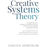 Creative Systems Theory: A Comprehensive Theory of Purpose, Change, and Interrelationship in Human Systems (With Particular Pertinence to ... Theory and the Concept of Cultural Maturity)