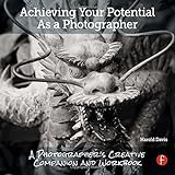 Achieving Your Potential As A Photographer: A Creative Companion and Workbook