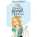 The World's Worst Diabetes Mom: Real‑Life Stories of Parenting a Child with Type 1 Diabetes