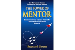 The Power of Mentor - Volume II: Lead with Guidance: Harnessing Mentorship for Exceptional Leadership, Unleashing Potential, Embracing Diversity and Shaping Extraordinary Leaders (Leadership Mastery)