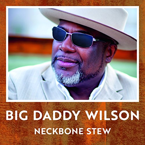Big Daddy Wilson - Neckbone Stew - Zortam Music