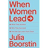 When Women Lead: What They Achieve, Why They Succeed, and How We Can Learn from Them