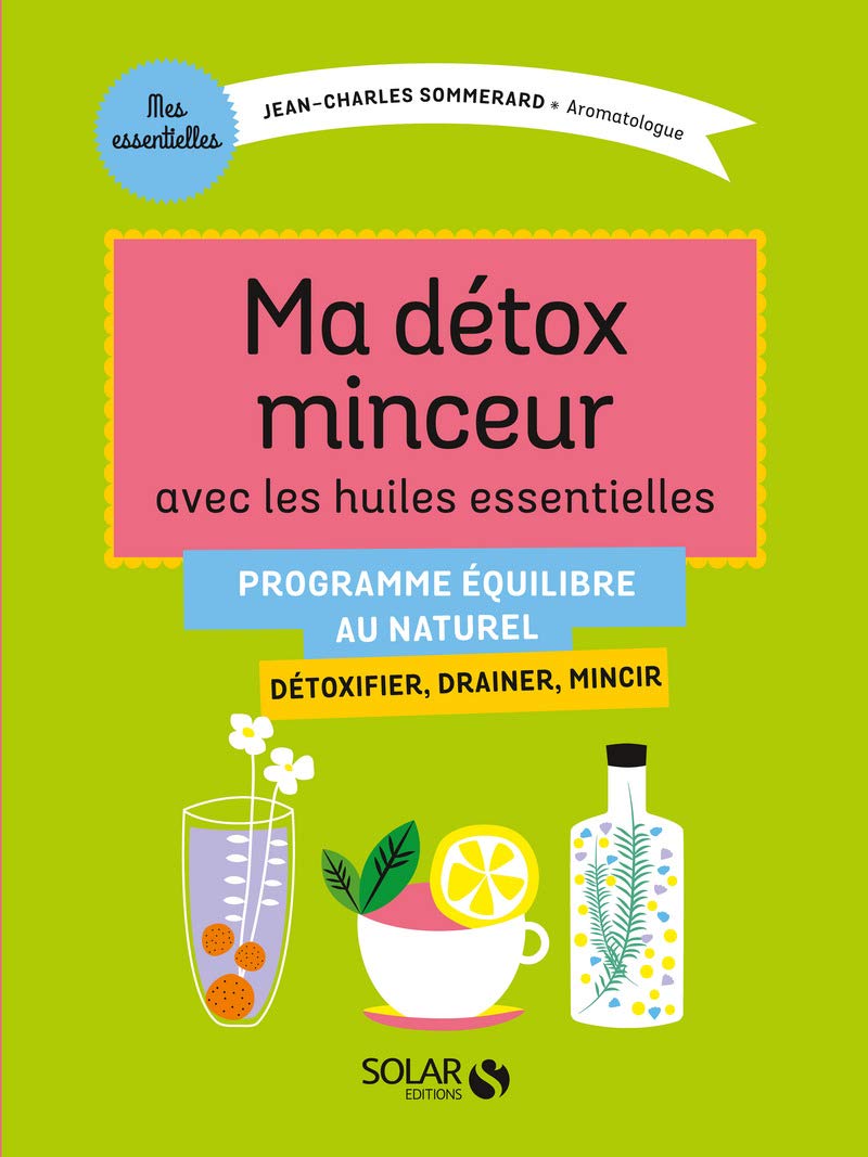 Ma détox minceur avec les huiles essentielles: Détoxifier, drainer, mincir