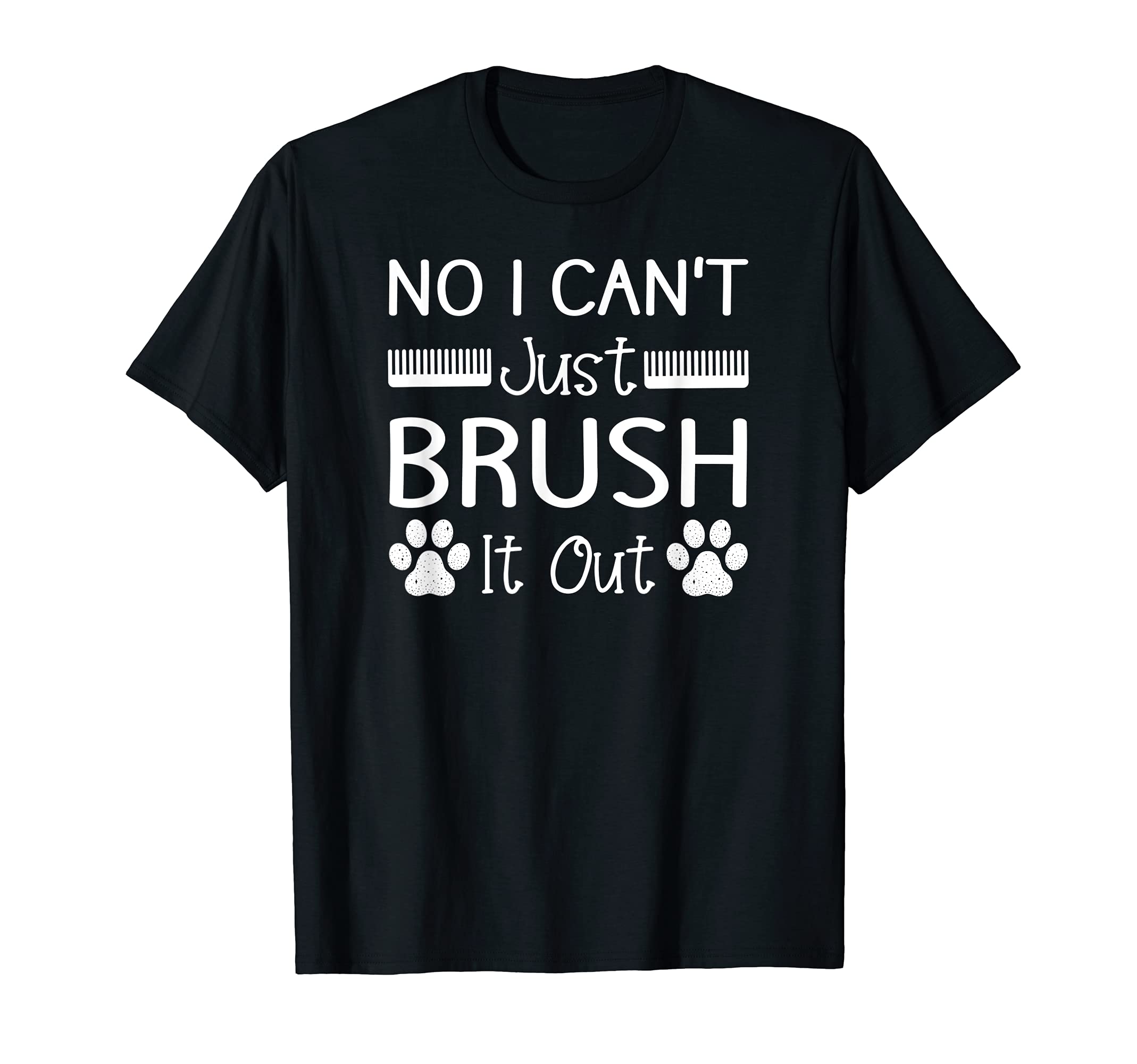No I Can't Just Brush It Out - Dog Groomer Pet Care Grooming T-Shirt