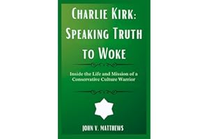 Charlie Kirk: Speaking Truth to Woke: Inside the Life and Mission of a Conservative Culture Warrior