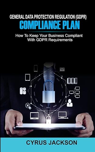 Download General Data Protection Regulation (GDPR) Compliance Plan: How To Keep Your Business Compliant With GDPR Requirements PDF