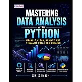 Mastering Data Analysis With Python: Wrangle, Clean, Analyze, and Visualize Data from Scratch