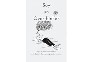 SOY UN OVERTHINKER: Dejar de pensar demasiado con los pequeños y vivir el aquí y el ahora / Fomentar el pensamiento positivo / Procesar el duelo / Autorreflexión / Más autoestima (Spanish Edition)