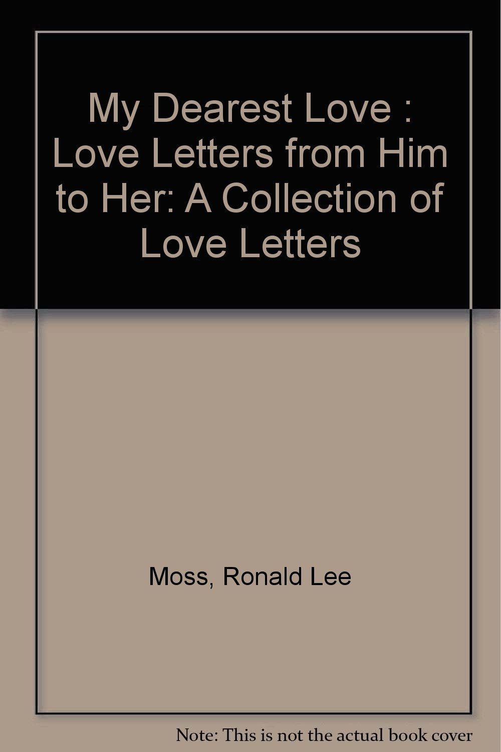 My Dearest Love Love Letters From Him To Her A Collection Of Love Letters Moss Ronald Lee Amazon Com Books