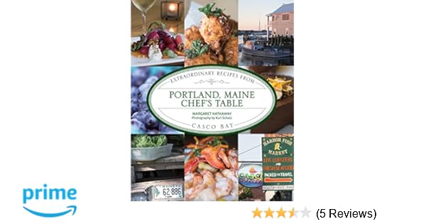Portland Maine Chef S Table Extraordinary Recipes From Casco Bay