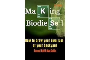 Making Biodiesel: How to brew your own fuel at your backyard 1st edition