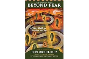 Beyond Fear: A Toltec Guide to Freedom and Joy: The Teachings of Don Miguel Ruiz