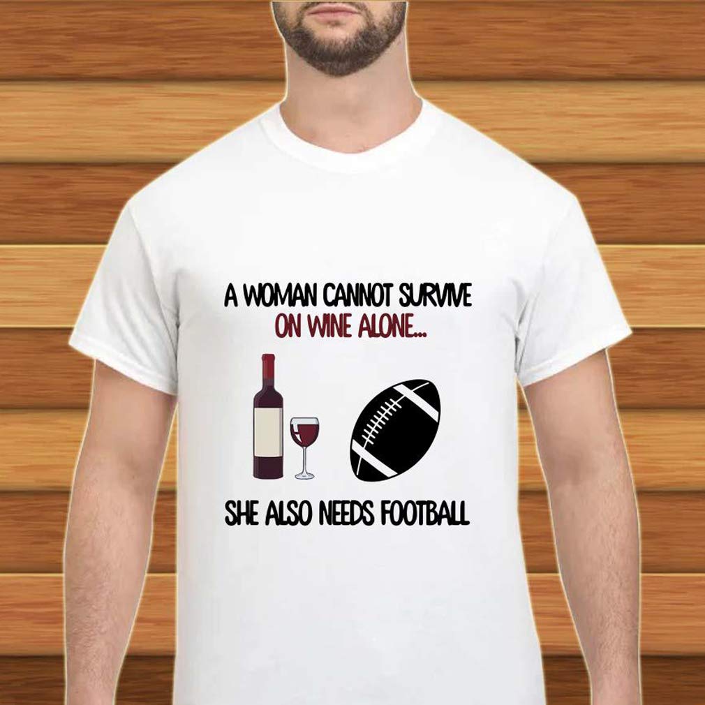 Woman Cannot Survive On Wine Lone She Lso Needs Football T Shirt