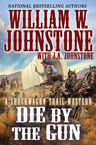 Die by the Gun (A Chuckwagon Trail Western Book 2) by William W. Johnstone