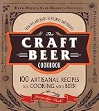 The Craft Beer Cookbook: From IPAs and Bocks to Pilsners and Porters, 100 Artisanal Recipes for Cook by Jacquelyn Dodd