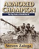 Armored Champion: The Top Tanks of World War II by Steven Zaloga