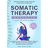 Somatic Therapy Workbook (Just 10 Mins a Day): 70+ Exercises to Manage Stress, Heal Trauma & Balance Hormones — A Somatic Yoga & Breathwork Toolkit ... & Vagus Nerve Support (Heal, Feel, Thrive)
