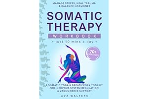 Somatic Therapy Workbook (Just 10 Mins a Day): 70+ Exercises to Manage Stress, Heal Trauma & Balance Hormones — A Somatic Yoga & Breathwork Toolkit ... & Vagus Nerve Support (Heal, Feel, Thrive)