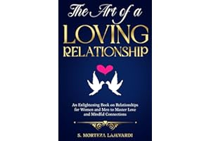 The Art of a Loving Relationship: An Enlightening Book on Relationships for Women and Men to Master Love and Mindful Connections