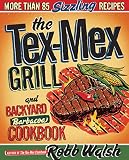 The Tex-Mex Grill and Backyard Barbacoa Cookbook: More Than 85 Sizzling Recipes The Tex-Mex Grill and Backyard Barbacoa Cookbook: More Than 85 Sizzling Recipes