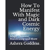 How To Manifest With Magic and Dark Cosmic Energy: Magic , Science, Manifesting and More