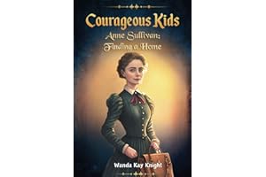 Anne Sullivan: Finding a Home: Courageous Kids (The Courageous Kids Series)