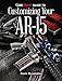 Gun Digest Guide to Customizing Your AR-15 by Kevin Muramatsu