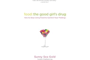 Food: the Good Girl's Drug: How to Stop Using Food to Control Your Feelings