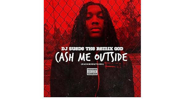 Cash Me Outside Cashmeoutside Explicit By Dj Suede The Remix God On Amazon Music Amazon Com