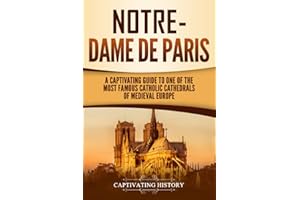Notre-Dame de Paris: A Captivating Guide to One of the Most Famous Catholic Cathedrals of Medieval Europe