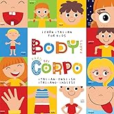 Learn Italian for Kids Body Parts Parti del Corpo Italian - English Italiano - Inglese: My first bilingual picture word book for toddlers Le mie prime parole Libro per bambini