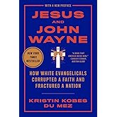 Jesus and John Wayne: How White Evangelicals Corrupted a Faith and Fractured a Nation