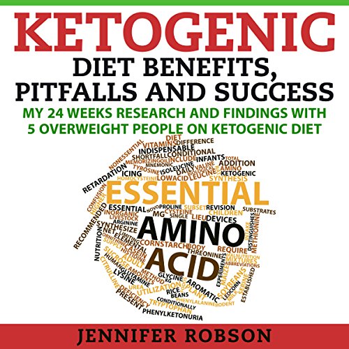 Ketogenic Diet Benefits, Pitfalls and Success: My 24 Weeks Research and Findings with 5 Overweight P by Jennifer Robson