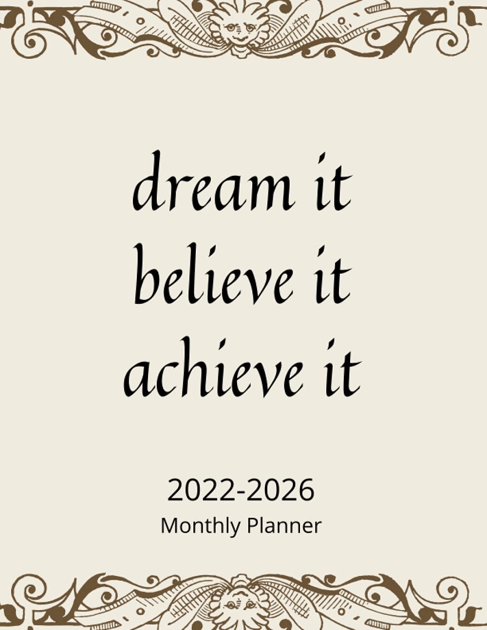 Dream it, Believe it, Achieve it, 2022-2026: 2022-2026 Monthly Planner 5 Years 60 Months Yearly Planner Monthly Calendar, Agenda Schedule Organizer ... with Federal Holidays, 8.5 x 11, 160 pages.